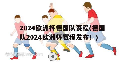 2024欧洲杯德国队赛程(德国队2024欧洲杯赛程发布！)