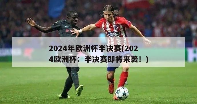 2024年欧洲杯半决赛(2024欧洲杯：半决赛即将来袭！)