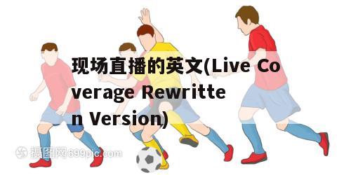 现场直播的英文(Live Coverage Rewritten Version)