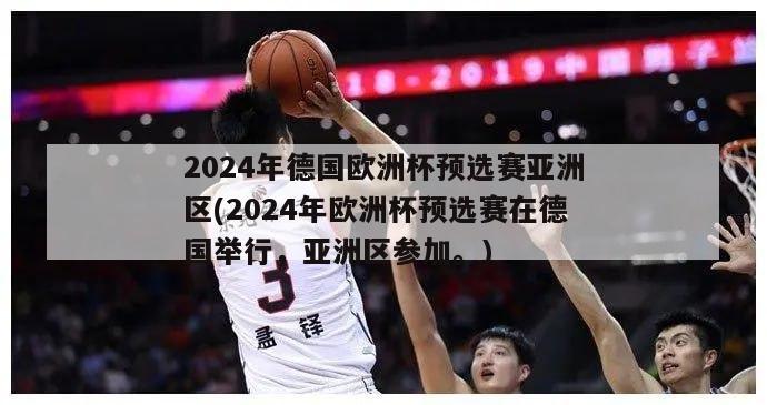 2024年德国欧洲杯预选赛亚洲区(2024年欧洲杯预选赛在德国举行，亚洲区参加。)