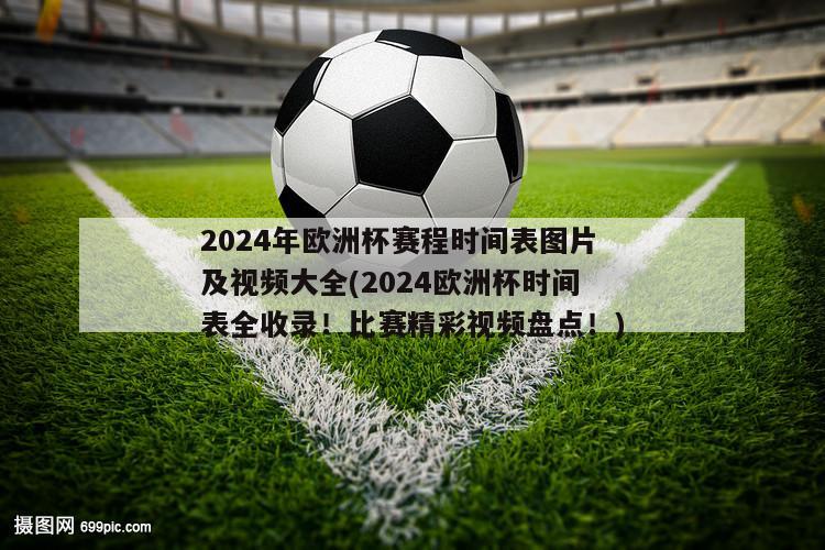 2024年欧洲杯赛程时间表图片及视频大全(2024欧洲杯时间表全收录！比赛精彩视频盘点！)