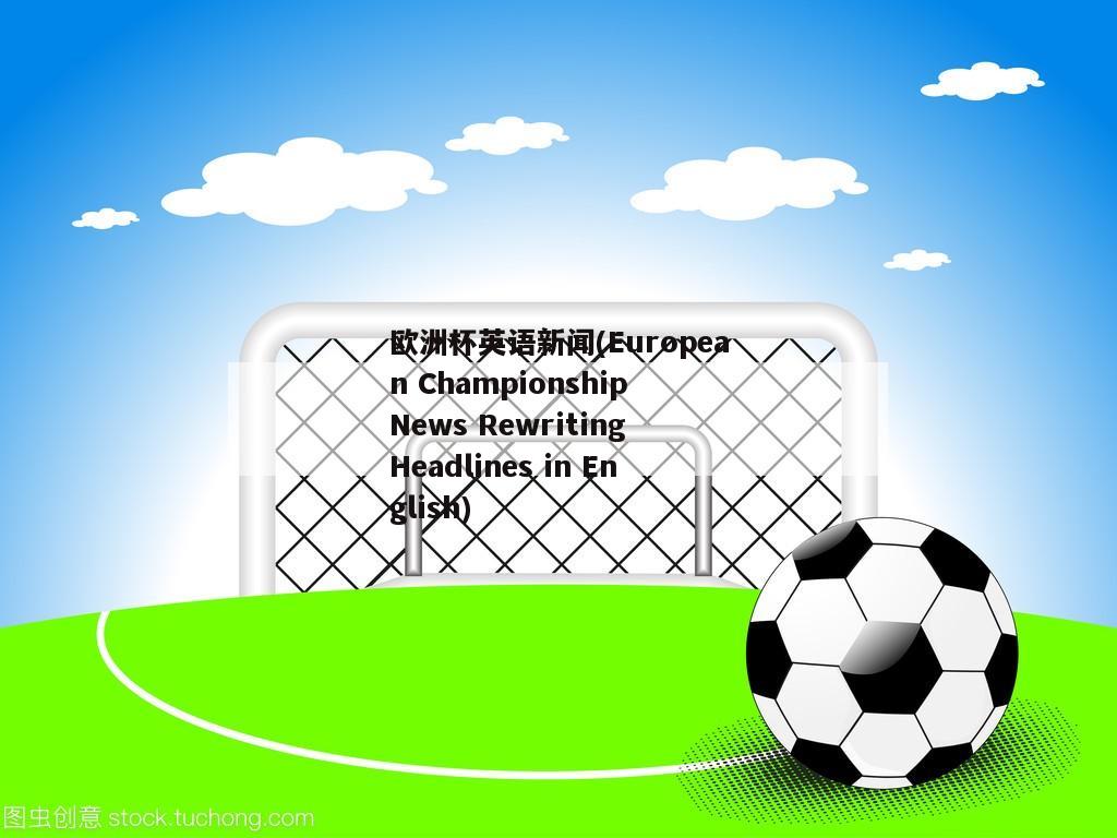 欧洲杯英语新闻(European Championship News Rewriting Headlines in English)